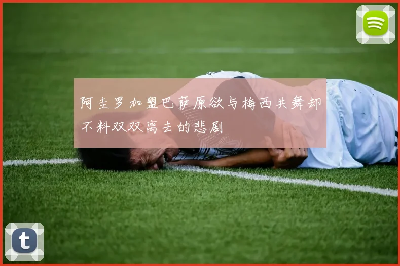 阿圭罗加盟巴萨原欲与梅西共舞却不料双双离去的悲剧